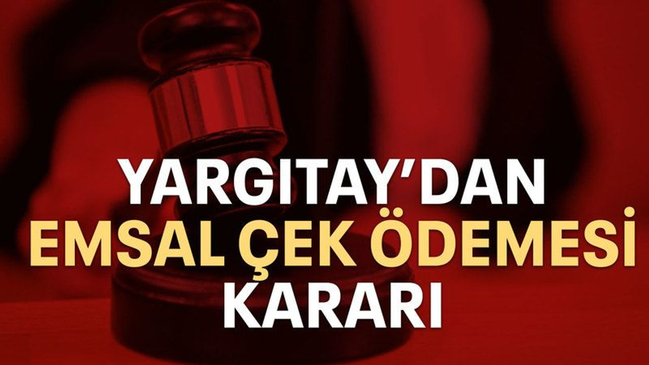 Yargıtay’dan emsal çek ödemesi kararı